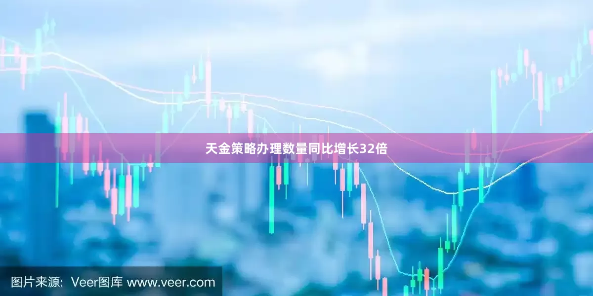 天金策略办理数量同比增长32倍