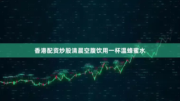 香港配资炒股清晨空腹饮用一杯温蜂蜜水