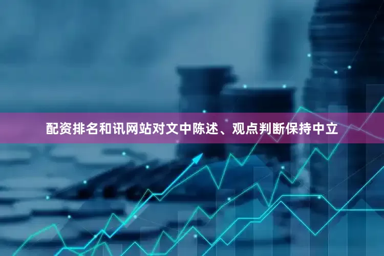 配资排名和讯网站对文中陈述、观点判断保持中立
