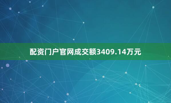 配资门户官网成交额3409.14万元