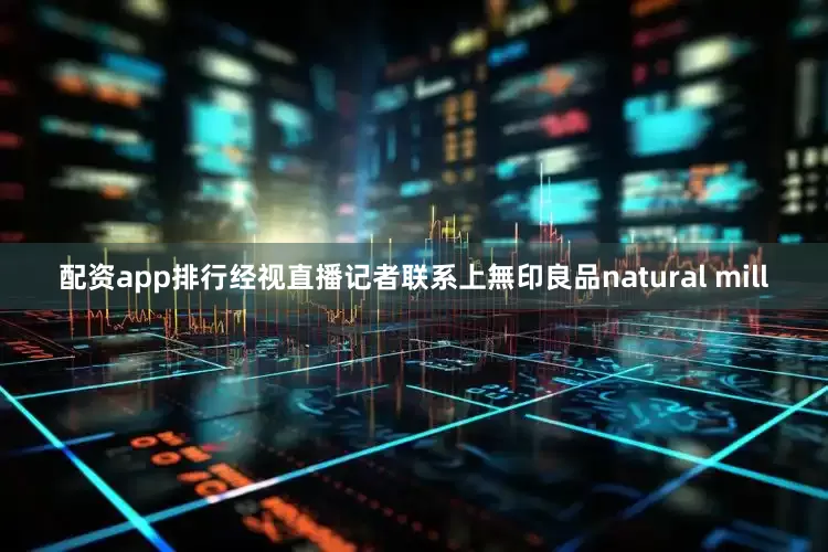配资app排行经视直播记者联系上無印良品natural mill
