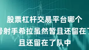 股票杠杆交易平台哪个好头号射手希拉虽然暂且还留在了队中