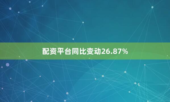 配资平台同比变动26.87%