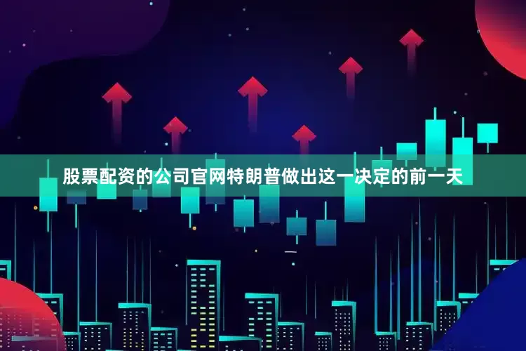股票配资的公司官网特朗普做出这一决定的前一天