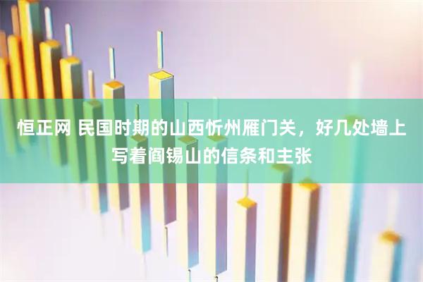 恒正网 民国时期的山西忻州雁门关，好几处墙上写着阎锡山的信条和主张